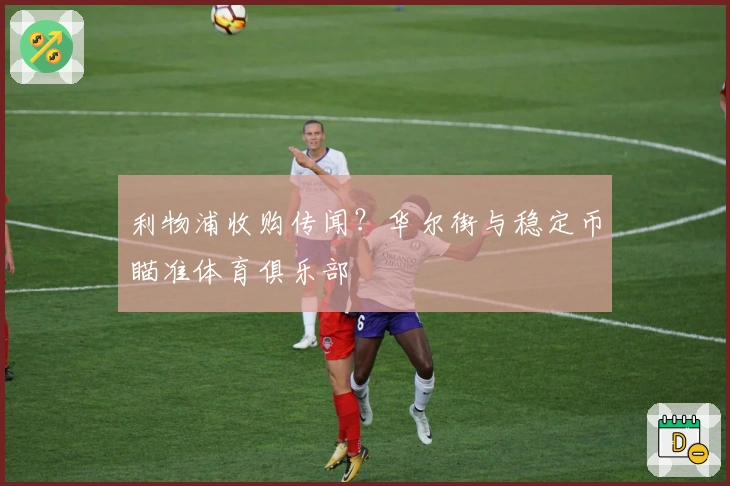 利物浦收购传闻？华尔街与稳定币瞄准体育俱乐部