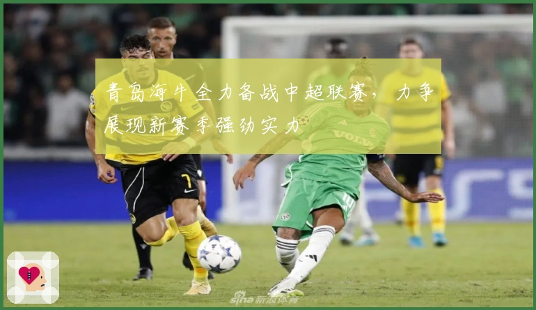 青岛海牛全力备战中超联赛，力争展现新赛季强劲实力