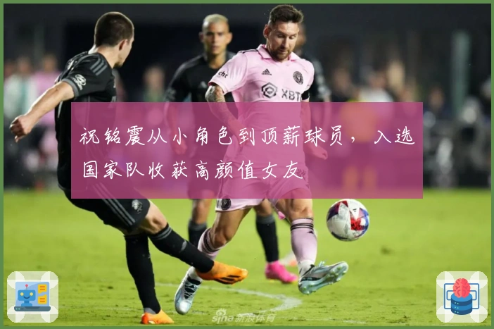 祝铭震从小角色到顶薪球员，入选国家队收获高颜值女友